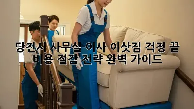 당진시 사무실 이사, 이삿짐 걱정 끝! 비용 절감 전략 완벽 가이드