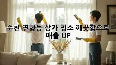 순천 연향동 상가 청소, 깨끗함으로 매출 UP!